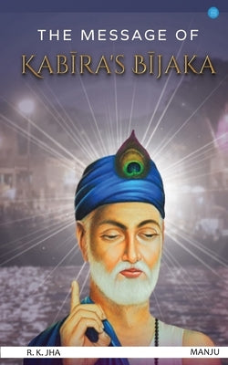The Message of Kabira's Bijaka by Jha, R. K.