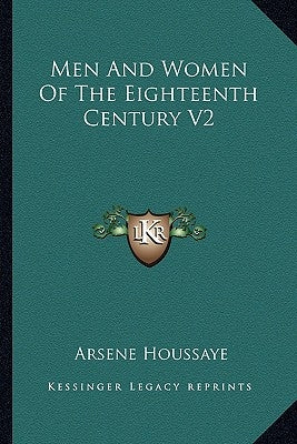 Men And Women Of The Eighteenth Century V2 by Houssaye, Arsene