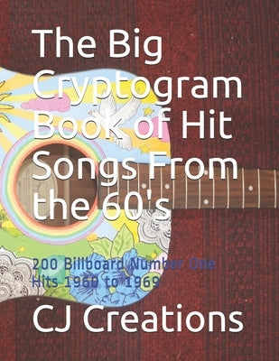 The Big Cryptogram Book of Hit Songs From the 60's: 200 Billboard Number One Hits 1960 to 1969 by Creations, Cj