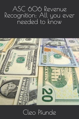 ASC 606 Revenue Recognition: All you ever needed to know by Pfunde, Cleo