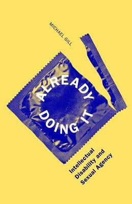 Already Doing It: Intellectual Disability and Sexual Agency by Gill, Michael
