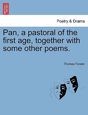 Pan, a Pastoral of the First Age, Together with Some Other Poems. by Forster, Thomas
