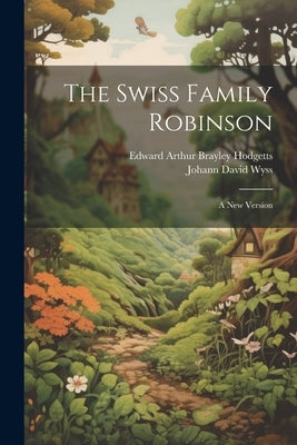 The Swiss Family Robinson: A New Version by Wyss, Johann David