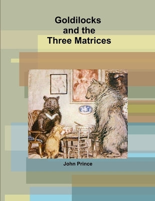 Goldilocks and the Three Matrices by Prince, John