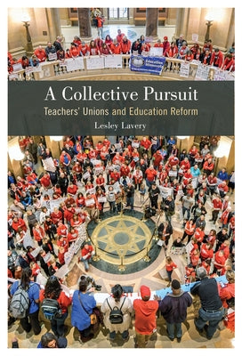 A Collective Pursuit: Teachers' Unions and Education Reform by Lavery, Lesley
