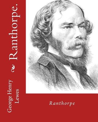 Ranthorpe. By: George Henry Lewes: George Henry Lewes(18 April 1817 - 30 November 1878) was an English philosopher and critic of lite by Lewes, George Henry