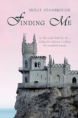 Finding Me: In This Castle Built for Me... Finding the Unknown Is Nothing But Unexplored Serenity by Stanbrough, Holly