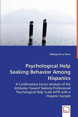 Psychological Help Seeking Behavior Among Hispanics - A Confirmatory Factor Analysis of the Attitudes Toward Seeking Professional Psychological Help S by De La Mora, Rodrigo
