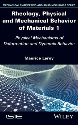 Rheology, Physical and Mechanical Behavior of Materials 1: Physical Mechanisms of Deformation and Dynamic Behavior by Leroy, Maurice