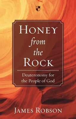 Honey from the Rock: Deuteronomy for the People of God by Robson, James