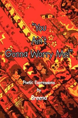 "You Ain't Gonna Worry Me!": Poetic Expressions by Breena
