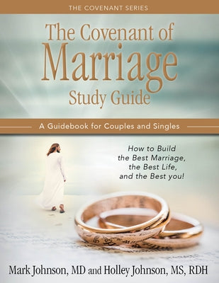 The Covenant of Marriage Study Guide: How to Build the Best Marriage, the Best Life, and the Best You: A Guidebook for Couples and Singles by Johnson, Mark