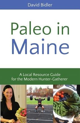 Paleo in Maine: A Local Resource Guide for the Modern Hunter Gatherer by Bidler, David J.
