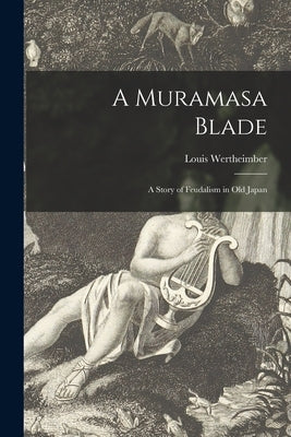 A Muramasa Blade: a Story of Feudalism in Old Japan by Wertheimber, Louis