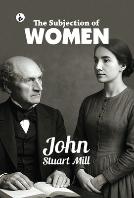 The Subjection of Women by Mill, John Stuart