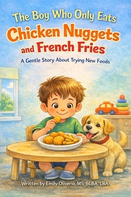 The Boy Who Only Eats Chicken Nuggets and French Fries by Oliverio, Emily