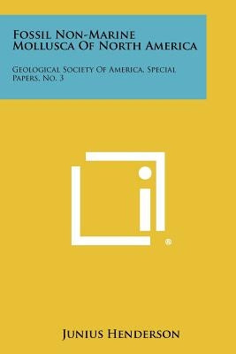 Fossil Non-Marine Mollusca of North America: Geological Society of America, Special Papers, No. 3 by Henderson, Junius