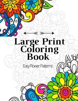 Large Print Coloring Book Easy Flower Patterns: An Adult Coloring Book with Bouquets, Wreaths, Swirls, Patterns, Decorations, Inspirational Designs, a by Anna, Mb