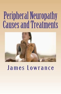 Peripheral Neuropathy Causes and Treatments: Conditions of Nerve Pain and Dysfunction by Lowrance, James M.