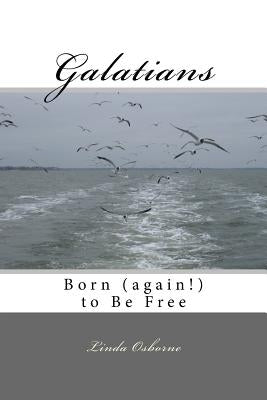 Galatians: Born (again!) to Be Free by Osborne, Linda Ann