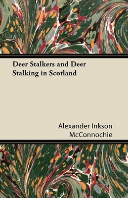 Deer Stalkers and Deer Stalking in Scotland by McConnochie, Alexander Inkson