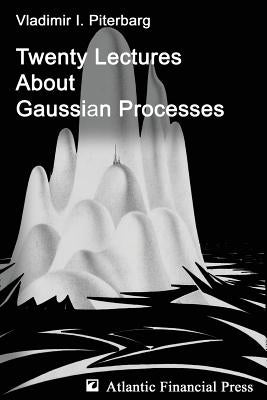 Twenty Lectures About Gaussian Processes by Piterbarg, Vladimir Ilich