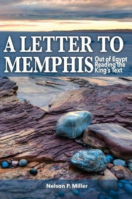 A Letter to Memphis: Out of Egypt Reading the King's Text by Miller, Nelson P.