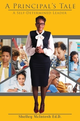 A Principal's Tale: A Self-Determined Leader by McIntosh, Ed D. Shelley