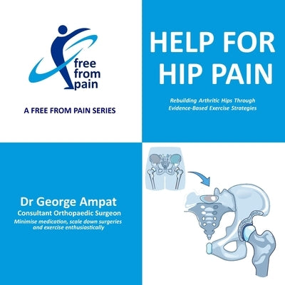 Help for Hip Pain: A Free From Pain Series by Ampat, George