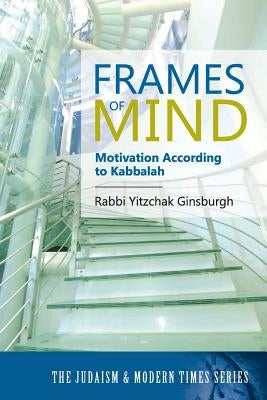 Frames of Mind: Motivation According to Kabbalah (The Judaism and Modern Times Series) by Ginsburgh, Yitzchak