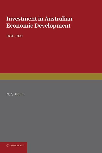 Investment in Australian Economic Development, 1861 1900 by Butlin, N. G.