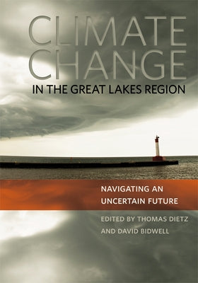 Climate Change in the Great Lakes Region: Navigating an Uncertain Future by Dietz, Thomas