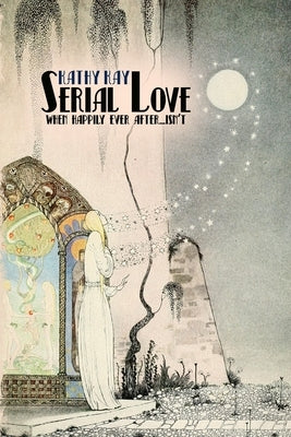 Serial Love: When Happily Ever After...Isn't by Kay, Kathy