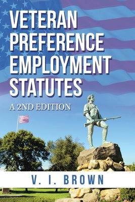 Veteran Preference Employment Statutes: A 2Nd Edition by Brown, V. I.