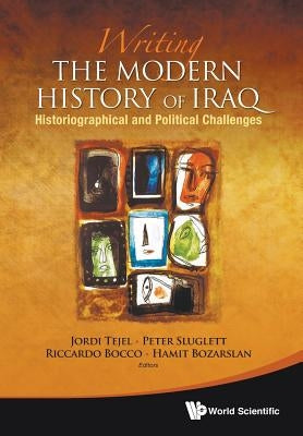Writing the Modern History of Iraq: Historiographical and Political Challenges by Bocco, Riccardo