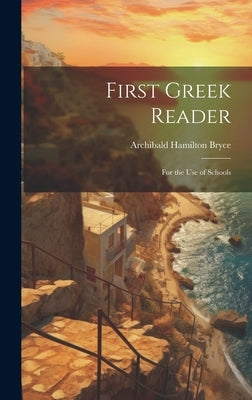 First Greek Reader: For the Use of Schools by Bryce, Archibald Hamilton