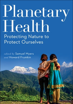Planetary Health: Protecting Nature to Protect Ourselves by Myers, Samuel