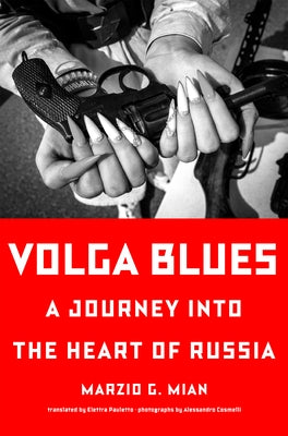 Volga Blues: A Journey Into the Heart of Russia by Mian, Marzio G.