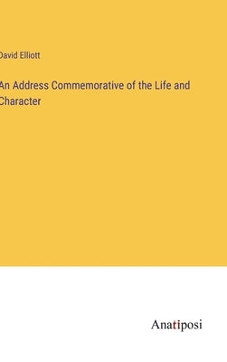 An Address Commemorative of the Life and Character by Elliott, David
