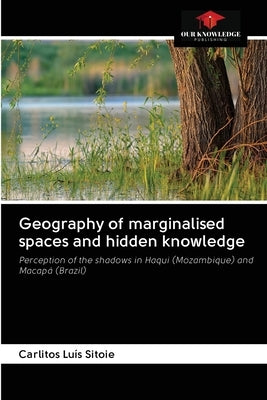 Geography of marginalised spaces and hidden knowledge by Sitoie, Carlitos Luís