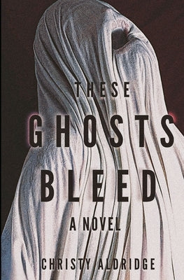 These Ghosts Bleed by Aldridge, Christy