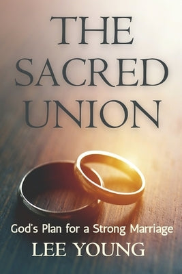 The Sacred Union: God's Plan for a Strong Marriage by Young, Lee