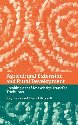 Agricultural Extension and Rural Development: Breaking Out of Knowledge Transfer Traditions by Ison, Ray
