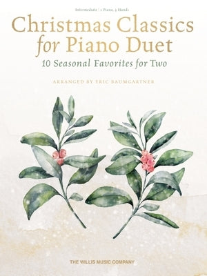 Christmas Classics for Piano Duet: 10 Seasonal Duets for Two Arranged by Eric Baumgartner by 