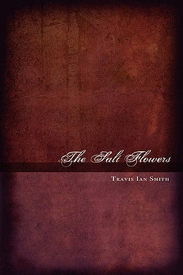 The Salt Flowers by Smith, Travis Ian
