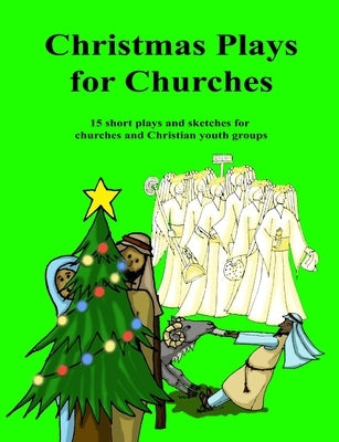 Christmas Plays for Churches: 15 short plays and sketches for churches and Christian youth groups by Sweet, Lydia