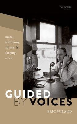 Guided by Voices: Moral Testimony, Advice, and Forging a 'We' by Wiland, Eric