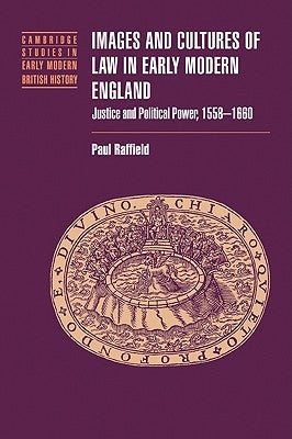 Images and Cultures of Law in Early Modern England: Justice and Political Power, 1558 1660 by Raffield, Paul