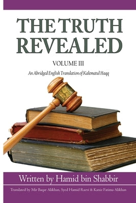 The Truth Revealed: An Abridged English Version of Kalematul Haqq by Alikhan, Mir Baqar