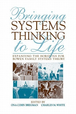Bringing Systems Thinking to Life: Expanding the Horizons for Bowen Family Systems Theory by Bregman, Ona Cohn